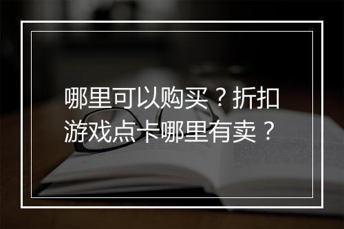 哪里可以购买?折扣游戏点卡哪里有卖?