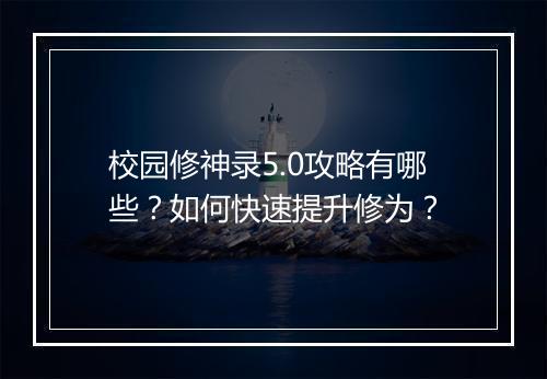 校园修神录5.0攻略有哪些？如何快速提升修为？