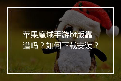 苹果魔域手游bt版靠谱吗?如何下载安装?