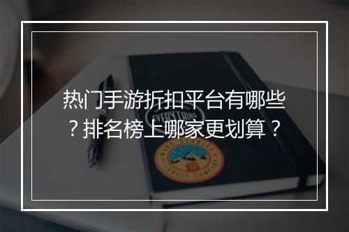 热门手游折扣平台有哪些?排名榜上哪家更划算?