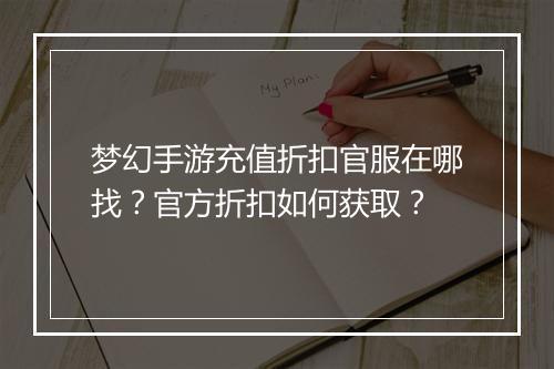 梦幻手游充值折扣官服在哪找？官方折扣如何获取？