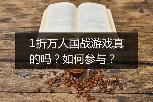 1折万人国战游戏真的吗？如何参与？