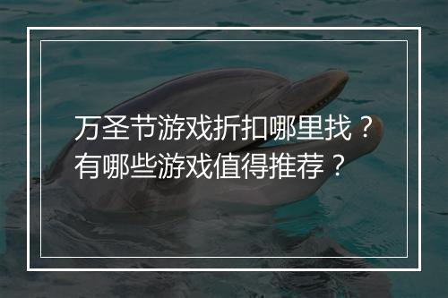 万圣节游戏折扣哪里找?有哪些游戏值得推荐?