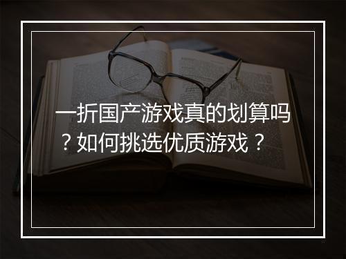 一折国产游戏真的划算吗?如何挑选优质游戏?