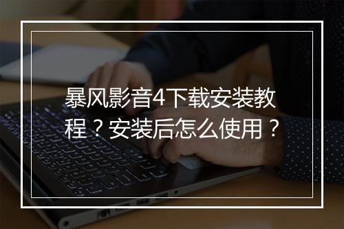 暴风影音4下载安装教程？安装后怎么使用？