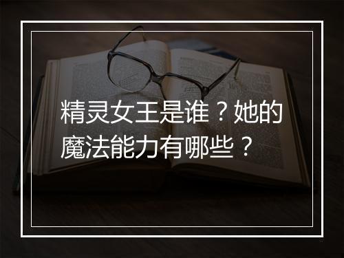 精灵女王是谁？她的魔法能力有哪些？