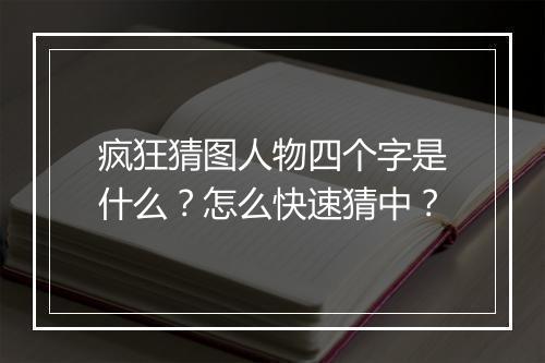 疯狂猜图人物四个字是什么？怎么快速猜中？
