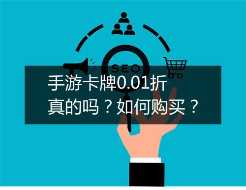 手游卡牌0.01折真的吗?如何购买?
