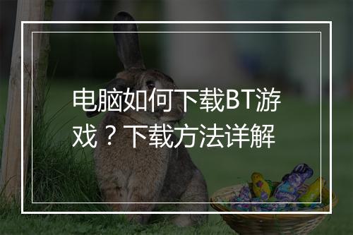 电脑如何下载BT游戏?下载方法详解