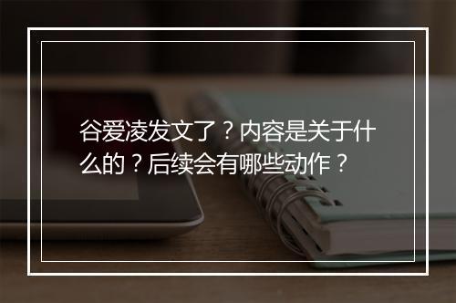 谷爱凌发文了?内容是关于什么的?后续会有哪些动作?