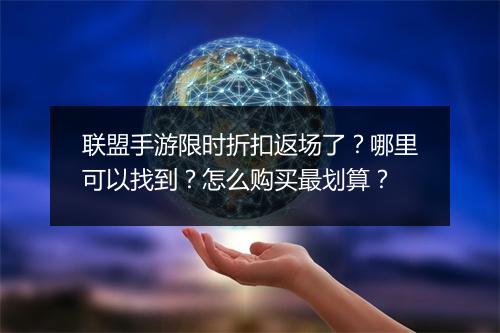 联盟手游限时折扣返场了?哪里可以找到?怎么购买最划算?