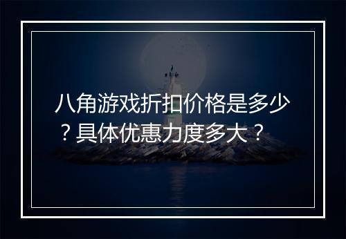 八角游戏折扣价格是多少?具体优惠力度多大?