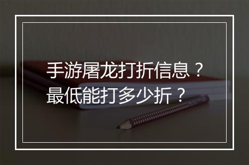 手游屠龙打折信息?最低能打多少折?