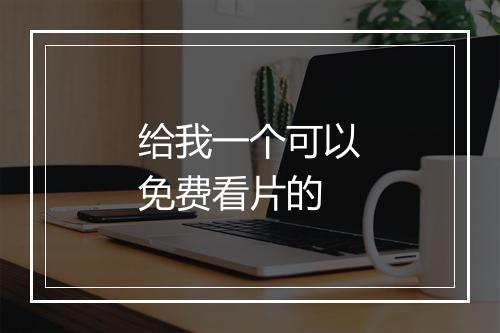 给我一个可以免费看片的