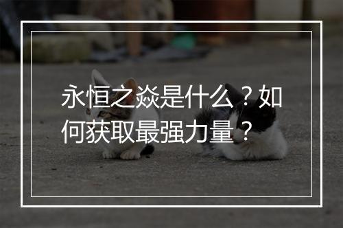 永恒之焱是什么?如何获取最强力量?