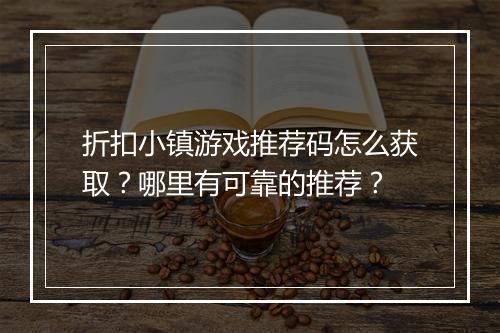折扣小镇游戏推荐码怎么获取？哪里有可靠的推荐？