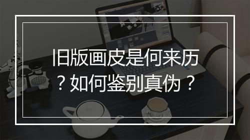 旧版画皮是何来历?如何鉴别真伪?