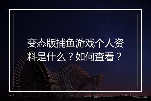 变态版捕鱼游戏个人资料是什么?如何查看?