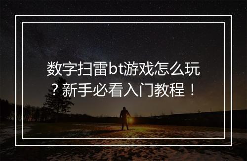 数字扫雷bt游戏怎么玩？新手必看入门教程！