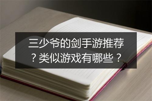 三少爷的剑手游推荐？类似游戏有哪些？