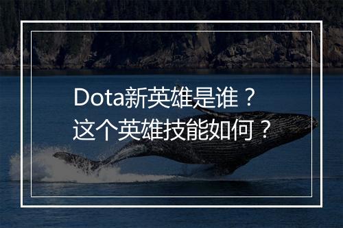 Dota新英雄是谁?这个英雄技能如何?