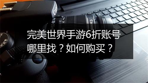 完美世界手游6折账号哪里找?如何购买?