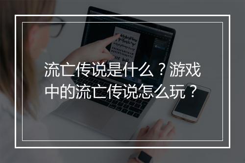 流亡传说是什么?游戏中的流亡传说怎么玩?