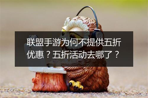 联盟手游为何不提供五折优惠？五折活动去哪了？
