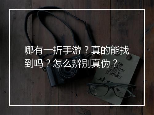 哪有一折手游?真的能找到吗?怎么辨别真伪?