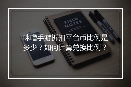 咪噜手游折扣平台币比例是多少？如何计算兑换比例？