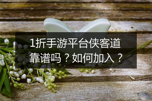 1折手游平台侠客道靠谱吗？如何加入？