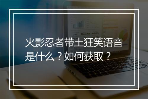 火影忍者带土狂笑语音是什么？如何获取？