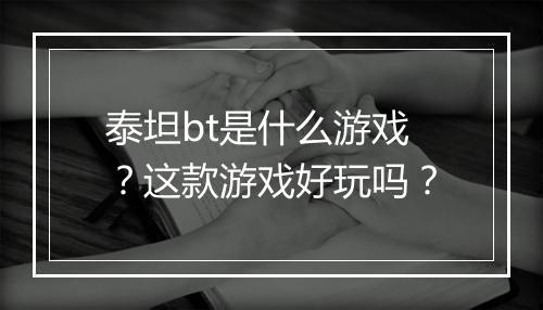 泰坦bt是什么游戏?这款游戏好玩吗?
