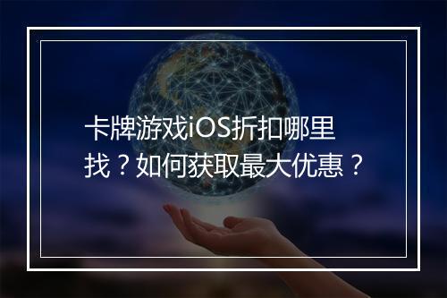 卡牌游戏iOS折扣哪里找？如何获取最大优惠？