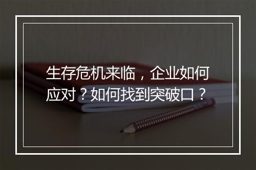 生存危机来临,企业如何应对?如何找到突破口?