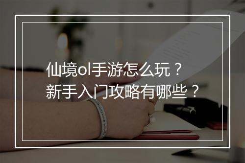 仙境ol手游怎么玩？新手入门攻略有哪些？