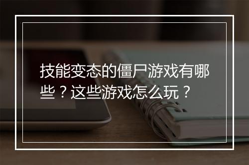 技能变态的僵尸游戏有哪些?这些游戏怎么玩?