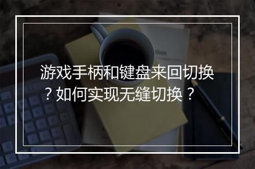 游戏手柄和键盘来回切换？如何实现无缝切换？