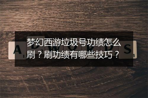 梦幻西游垃圾号功绩怎么刷？刷功绩有哪些技巧？