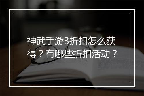 神武手游3折扣怎么获得？有哪些折扣活动？