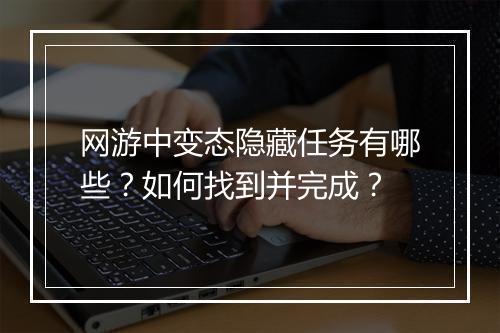 网游中变态隐藏任务有哪些?如何找到并完成?