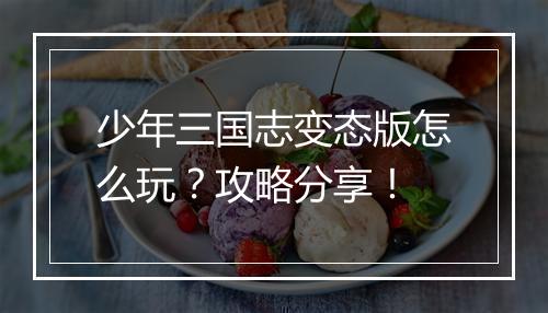 少年三国志变态版怎么玩?攻略分享!