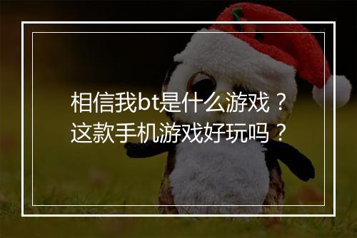 相信我bt是什么游戏？这款手机游戏好玩吗？