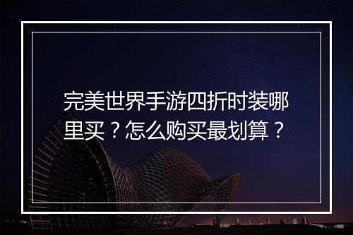 完美世界手游四折时装哪里买?怎么购买最划算?