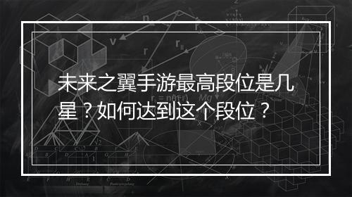 未来之翼手游最高段位是几星？如何达到这个段位？