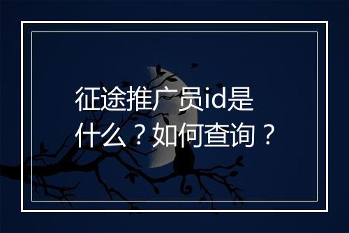 征途推广员id是什么？如何查询？