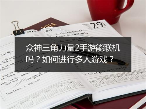 众神三角力量2手游能联机吗？如何进行多人游戏？