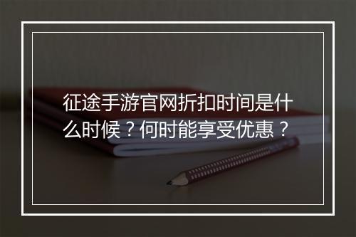征途手游官网折扣时间是什么时候?何时能享受优惠?