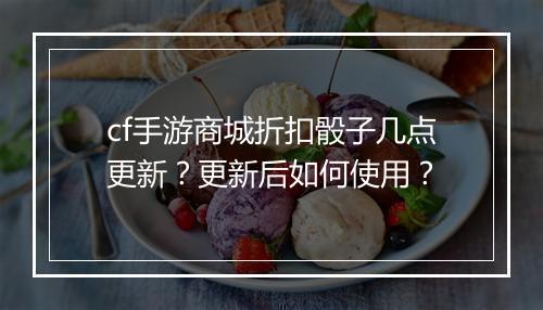 cf手游商城折扣骰子几点更新?更新后如何使用?