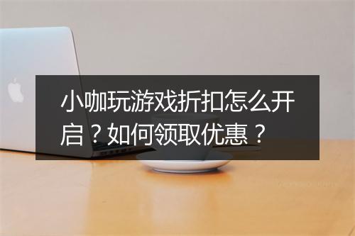 小咖玩游戏折扣怎么开启？如何领取优惠？